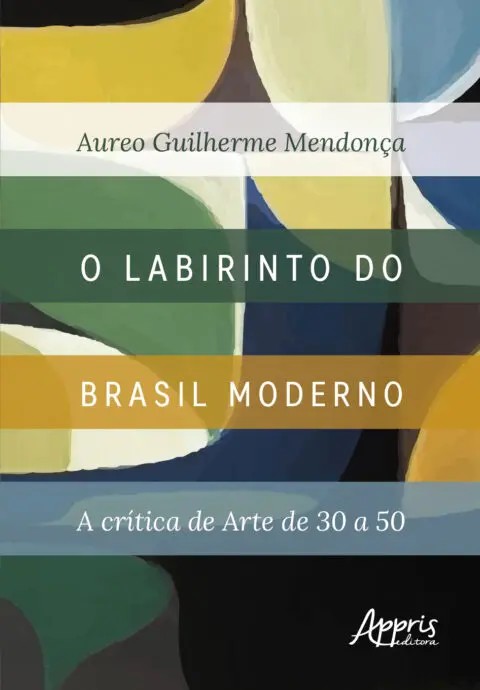 Labirinto Do Brasil Moderno, O: A Crítica De Arte De 30 A 50