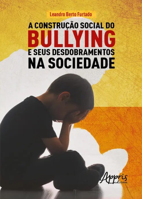 Construção Social Do Bullying E Seus Desdobramentos Na Sociedade, A