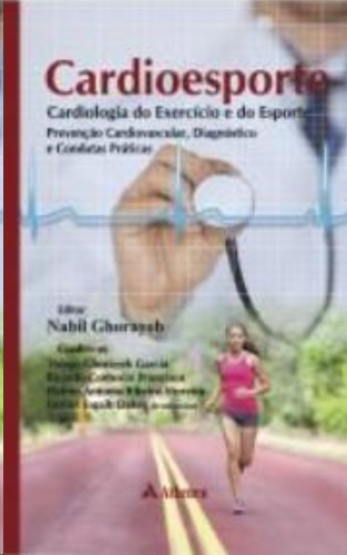 Cardioesporte: Cardiologia Do Exercício E Do Esporte - Prevenção Cardiovascular, Diagnóstico E Condu