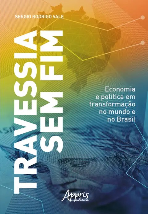 Travessia Sem Fim: Economia E Política Em Transformação No Mundo E No Brasil
