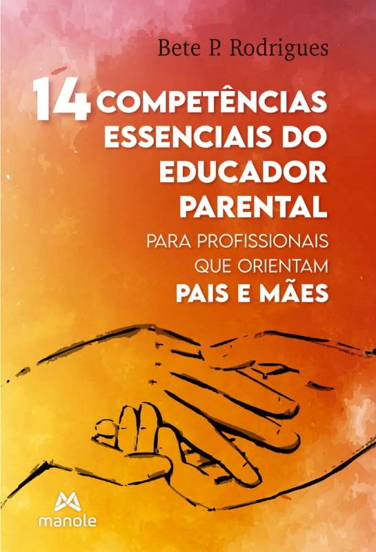 14 Competências Essenciais Do Educador Parental: Para Profissionais Que Orientam Pais E Mães