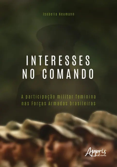 Interesses No Comando: A Participação Militar Feminina Nas Forças Armadas Brasileiras